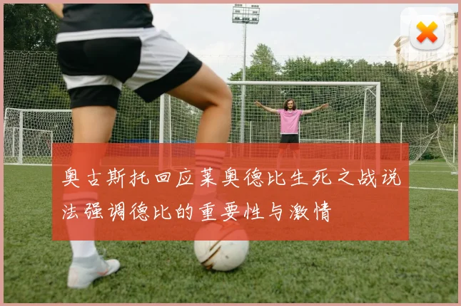 奥古斯托回应莱奥德比生死之战说法强调德比的重要性与激情