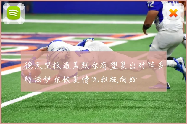 德天空报道莱默尔有望复出对阵多特诺伊尔恢复情况积极向好